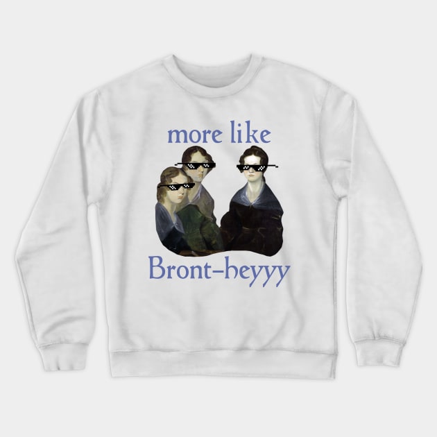 More Like...Bront-heyyy! Crewneck Sweatshirt by Xanaduriffic